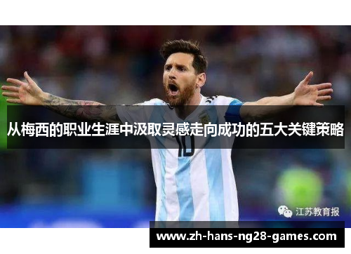 从梅西的职业生涯中汲取灵感走向成功的五大关键策略