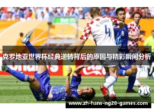 克罗地亚世界杯经典逆转背后的原因与精彩瞬间分析