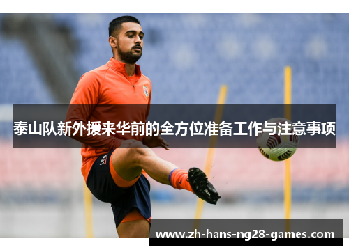 泰山队新外援来华前的全方位准备工作与注意事项
