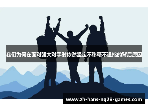 我们为何在面对强大对手时依然坚定不移毫不退缩的背后原因