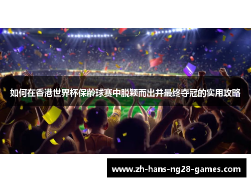 如何在香港世界杯保龄球赛中脱颖而出并最终夺冠的实用攻略
