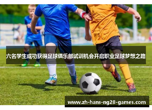 六名学生成功获得足球俱乐部试训机会开启职业足球梦想之路