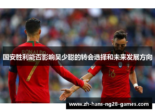 国安胜利能否影响吴少聪的转会选择和未来发展方向