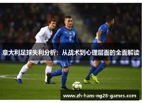 意大利足球失利分析：从战术到心理层面的全面解读