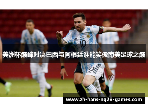 美洲杯巅峰对决巴西与阿根廷谁能笑傲南美足球之巅