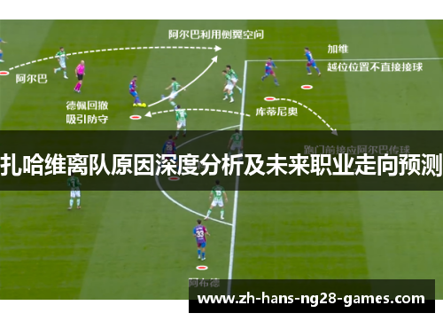 扎哈维离队原因深度分析及未来职业走向预测 扎哈维离队原因深度分析及未来职业走向预测