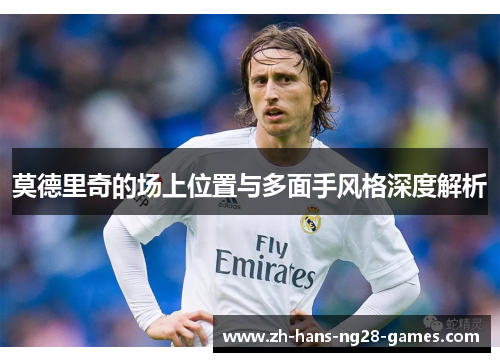 莫德里奇的场上位置与多面手风格深度解析