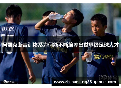 阿贾克斯青训体系为何能不断培养出世界级足球人才
