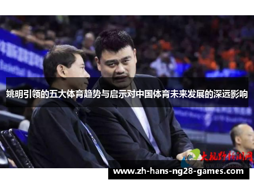 姚明引领的五大体育趋势与启示对中国体育未来发展的深远影响
