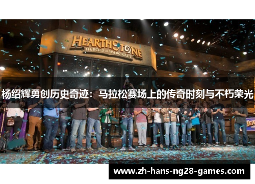 杨绍辉勇创历史奇迹:马拉松赛场上的传奇时刻与不朽荣光 杨绍辉勇创历史奇迹:马拉松赛场上的传奇时刻与不朽荣光