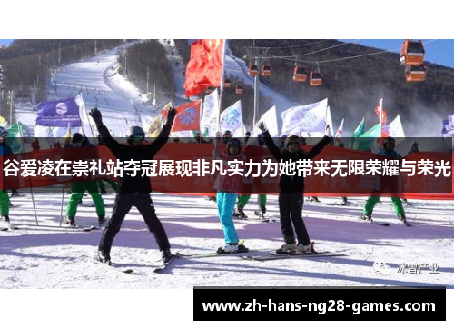 谷爱凌在崇礼站夺冠展现非凡实力为她带来无限荣耀与荣光