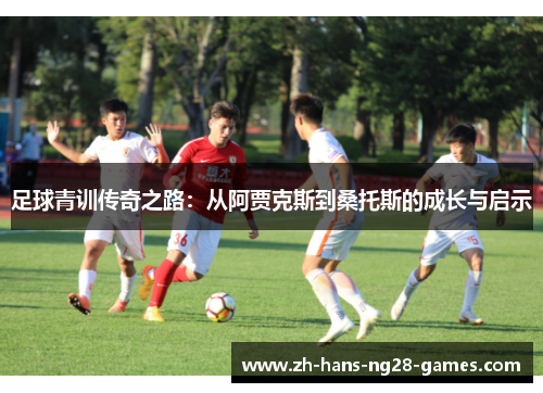 足球青训传奇之路：从阿贾克斯到桑托斯的成长与启示