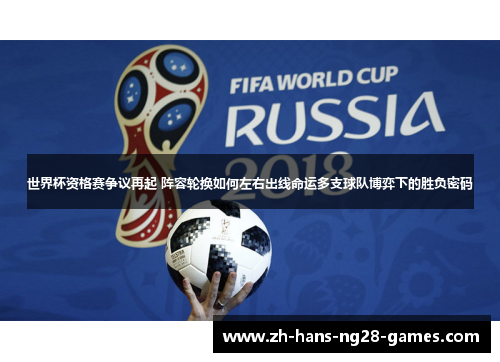 世界杯资格赛争议再起 阵容轮换如何左右出线命运多支球队博弈下的胜负密码